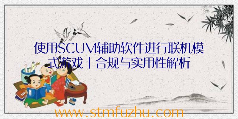 使用SCUM辅助软件进行联机模式游戏|合规与实用性解析